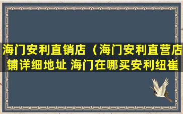 海门安利直销店（海门安利直营店铺详细地址 海门在哪买安利纽崔莱）